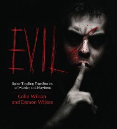 Evil: Spine-Tingling True Stories of Murder and Mayhem by Colin Wilson & Damon Wilson