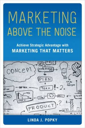 Marketing Above the Noise by Linda J Popky