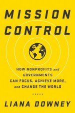 Mission Control How Nonprofits And Governments Can Focus Achieve More And Change The World