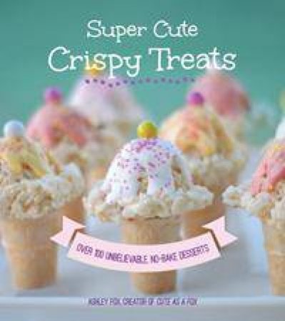 Super Cute Crispy Treats by Ashley Whipple