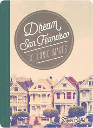 Dream San Francisco: 30 Iconic Photographs by Various