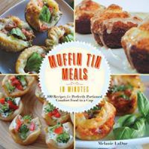 Muffin Tin Meals in Minutes by Melanie LaDue