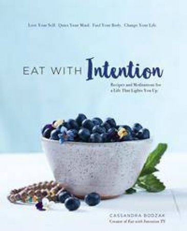 Eat With Intention: Nourishing Food And Meditations For Mindful Eating by Cassandra Bodzak