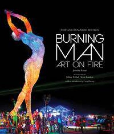 Burning Man: Art On Fire (Revised Edition) by Jennifer Raiser & Sidney Erthal & Scott London & Larry Harvey & Will Chase & Leo Villareal