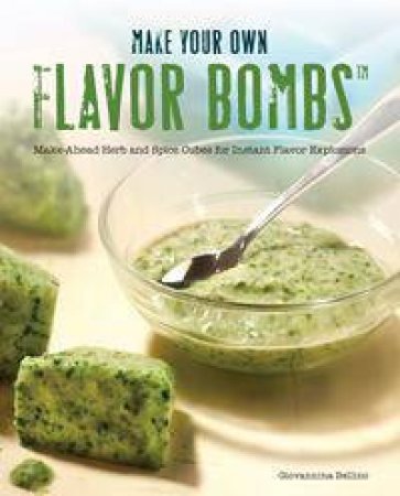 Make Your Own Flavor Bombs: Make-Ahead Herb And Spice Cubes For Instant Flavor Explosions by Giovannina Bellino