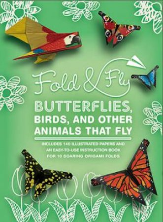 Fold And Fly: Origami Butterflies, Birds, And Other Charming Animals That Fly by Mark Zagaeski