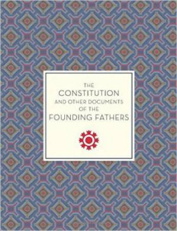 The Constitution and Other Documents of the Founding Fathers by Andrew Trees