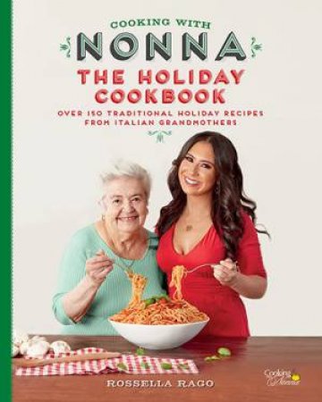 Cooking with Nonna: The Holiday Cookbook by Rossella Rago