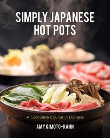 Simply Japanese Hot Pots by Amy Kimoto-Kahn