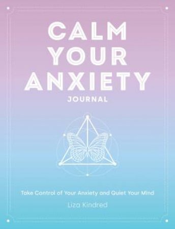 Calm Your Anxiety Journal by Liza Kindred