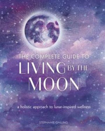 The Complete Guide to Living By the Moon by Stephanie Gailing & \N