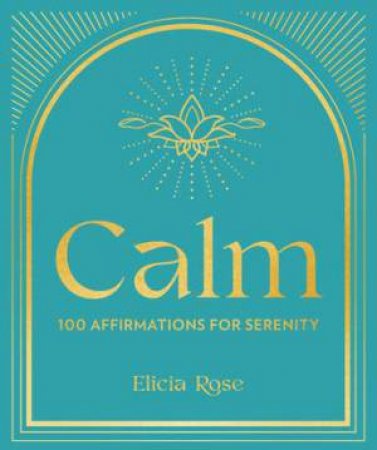 Calm: 100 Affirmations for Serenity by Elicia Rose Trewick