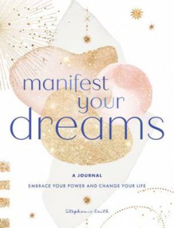 Manifest Your Dreams (A Journal) by Stephanie Keith & \N