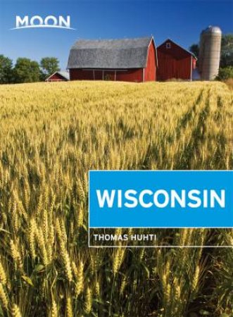 Moon Wisconsin, 7th Edition by Thomas Huhti