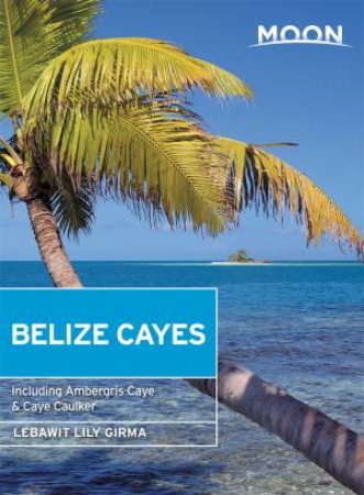 Moon Belize Cayes (Second Edition) by Lebawit Girma