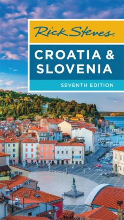 Rick Steves Croatia & Slovenia 7th Ed by Cameron Hewitt & Rick Steves