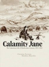 Calamity Jane The Calamitous Life Of Martha Jane Cannary