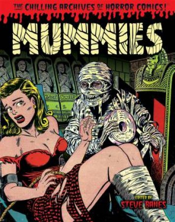 Mummies! Classic Monsters Of Pre-Code Horror Comics by Steve Banes