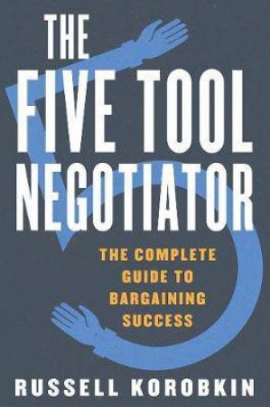 The Five Tool Negotiator by Russell Korobkin