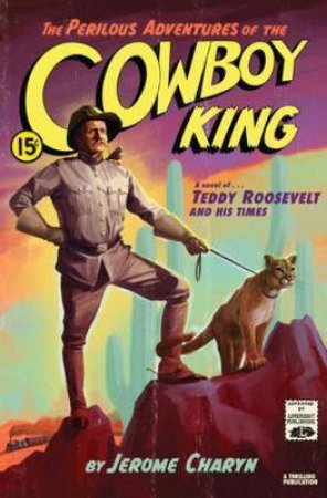 The Perilous Adventures Of The Cowboy King by Jerome Charyn