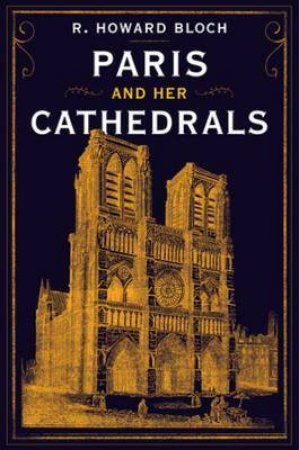 Paris And Her Cathedrals by R. Howard Bloch