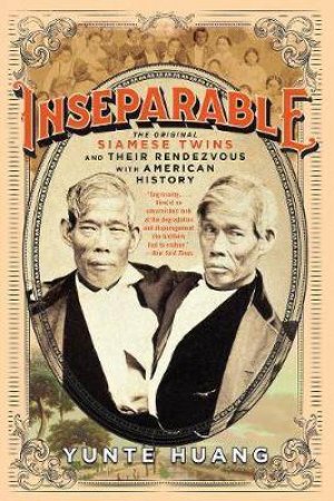 Inseparable: The Original Siamese Twins And Their Rendezvous With American History by Yunte Huang