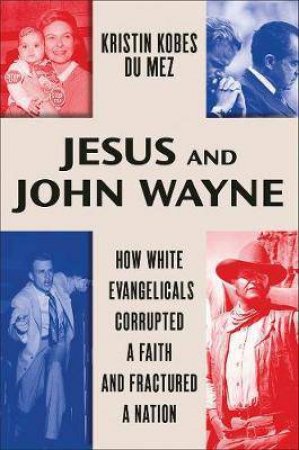 Jesus And John Wayne by Kristin Kobes Du Mez