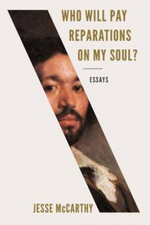 Who Will Pay Reparations On My Soul? by Jesse McCarthy