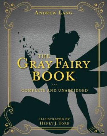 The Gray Fairy Book: Complete and Unabridged by Andrew Lang, illustrated by Henry J Ford