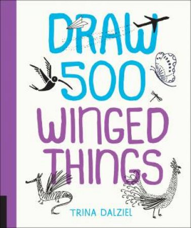 Draw 500 Winged Things by Trina Dalziel