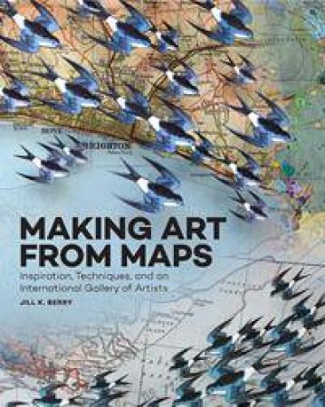 Making Art From Maps by Jill K. Berry