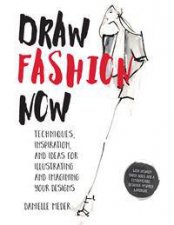 Draw Fashion Now Techniques Inspiration And Ideas For Illustrating And Imagining Your Designs