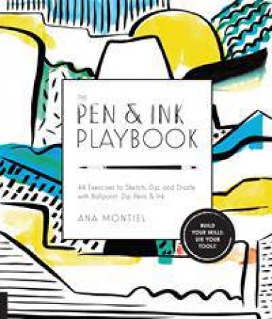 The Pen And Ink Playbook: 44 Exercises To Sketch, Dip, And Drizzle With Ballpoint, Pen and Ink by Ana Montiel