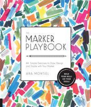 The Marker Playbook: 44 Exercises To Draw, Design and Dazzle With Your Marker by Ana Montiel