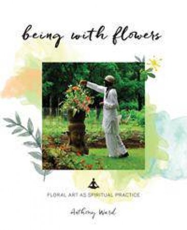 Being with Flowers by Anthony Ward