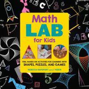 Math Lab For Kids: Fun Projects For Learning About Shapes And Numbers by Rebecca Rapoport & J Yoder