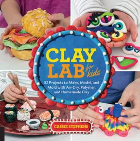 Clay Lab For Kids by Cassie Stephens