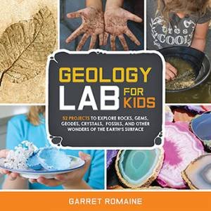 Geology Lab For Kids by Garret Romaine