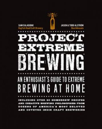 Project Extreme Brewing by Sam Calagione & Todd Alstrom & Jason Alstrom