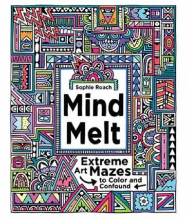 Mind Melt: Extreme Art Mazes To Color And Confound by Various