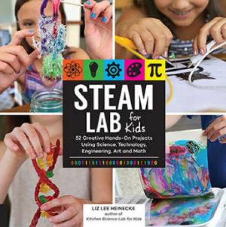 STEAM Lab For Kids by Liz Lee Heinecke