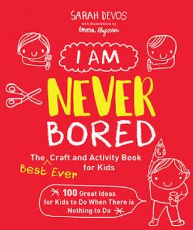 I Am Never Bored: The Best Ever Craft And Activity Book For Kids by Sarah Devos & Emma Thyssen