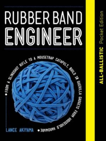 Rubber Band Engineer: All-Ballistic by Lance Akiyama