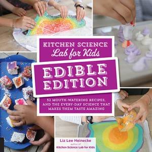 Kitchen Science Lab For Kids Edible Edition by Liz Lee Heinecke