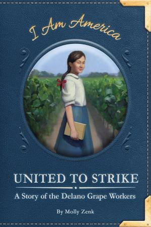 United To Strike: A Story Of The Delano Grape Workers by Molly Zenk & Eric Freeberg