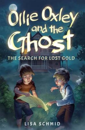 Olly Oxley And The Ghost: The Search For Lost Gold by Lisa Schmid