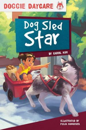 Doggy Daycare: Dog Sled Star by Carol Kim & Felia Hanakata