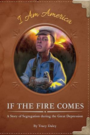 If the Fire Comes: A Story of Segregation during the Great Depression by Tracy Daley