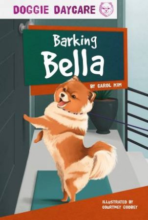 Doggy Daycare: Barking Bella by Carol Kim & Courtney Godbey