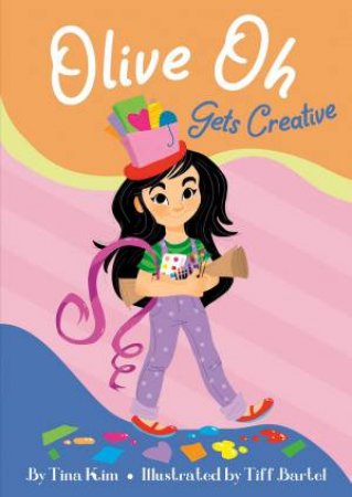 Olive Oh Gets Creative by Tina Kim & Tiff Bartel